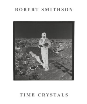 Robert Smithson: Time Crystals